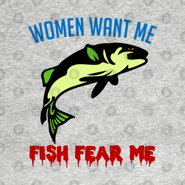 Women Want Me Fish Fear Me - Fishing, Meme, Funny by SpaceDogLaika